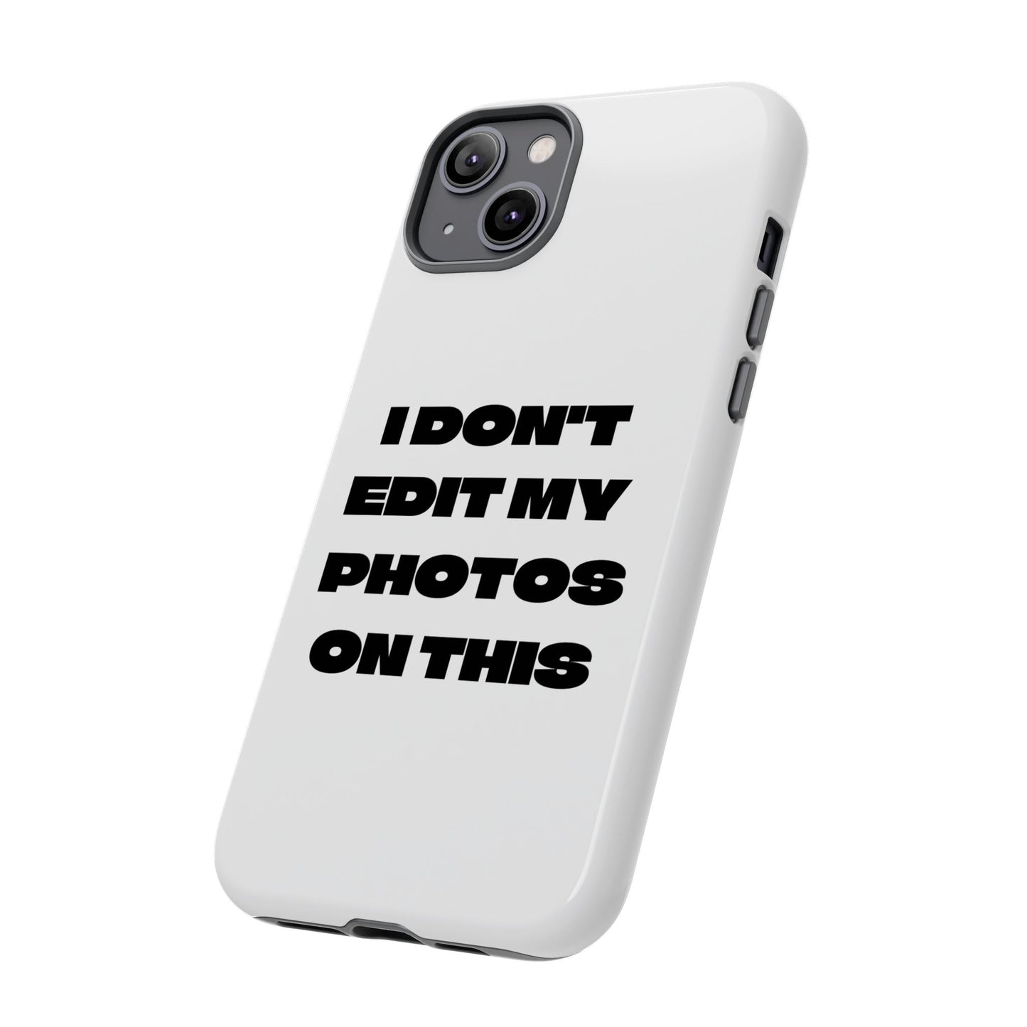 I DON'T EDIT MY PHOTO'S ON THIS - Tough Phone Case