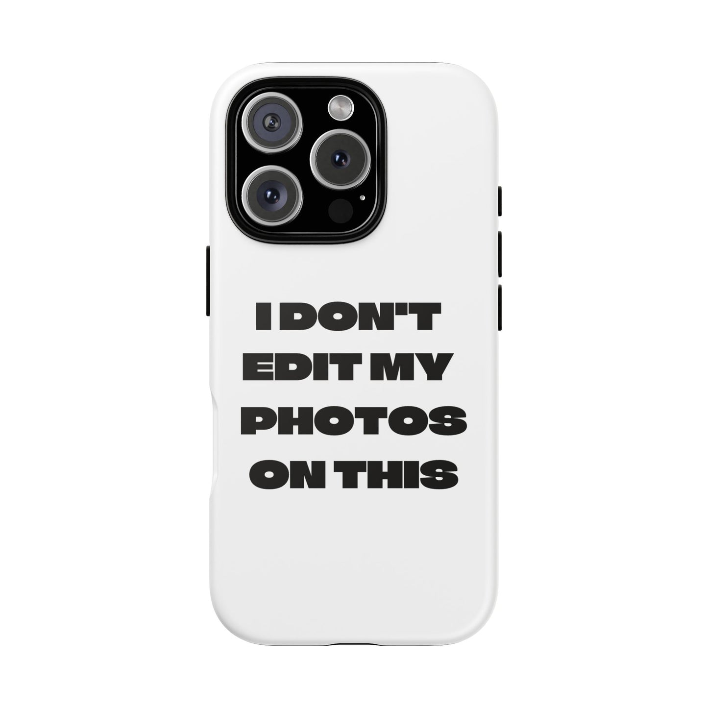 I DON'T EDIT MY PHOTO'S ON THIS - Tough Phone Case