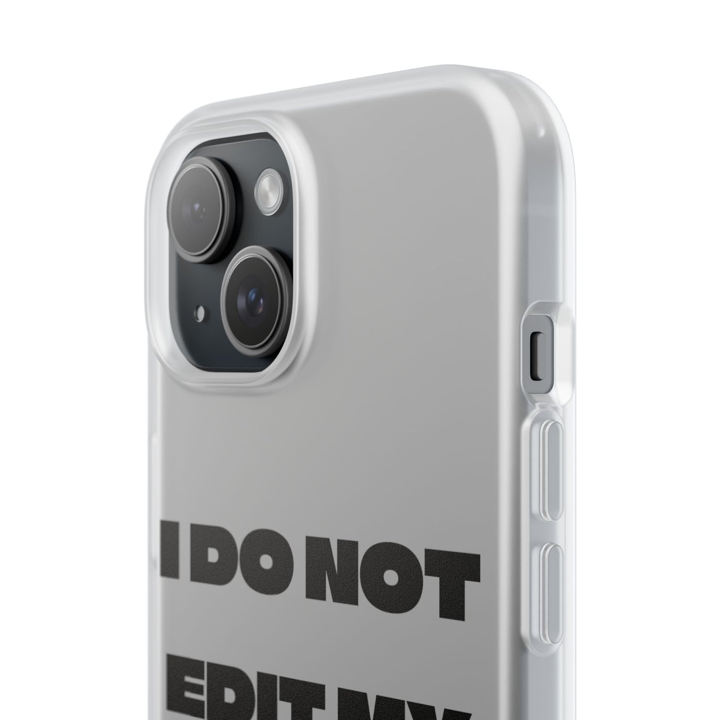 I DO NOT EDIT MY PHOTOS ON THIS! - Flexible Phone Case