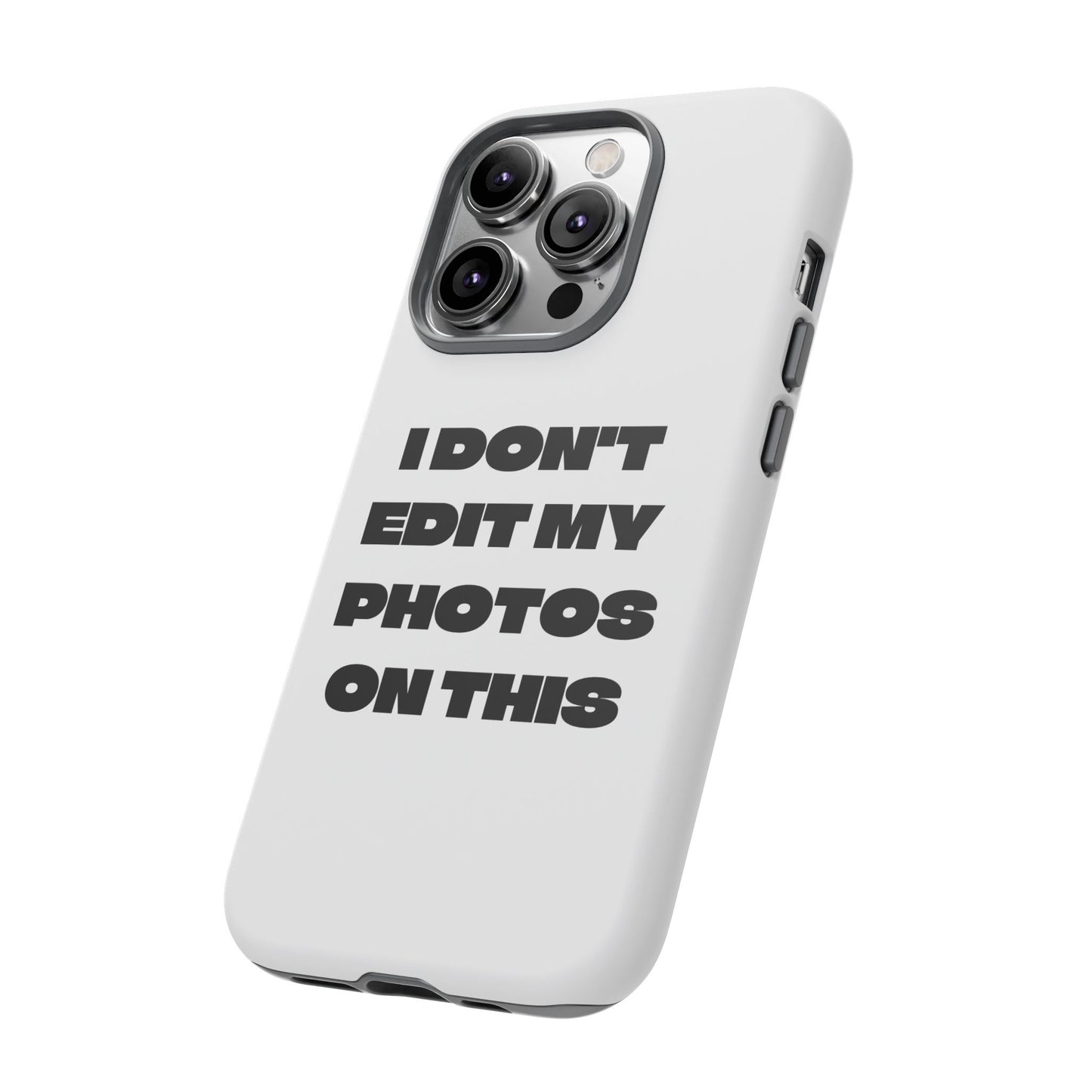I DON'T EDIT MY PHOTO'S ON THIS - Tough Phone Case