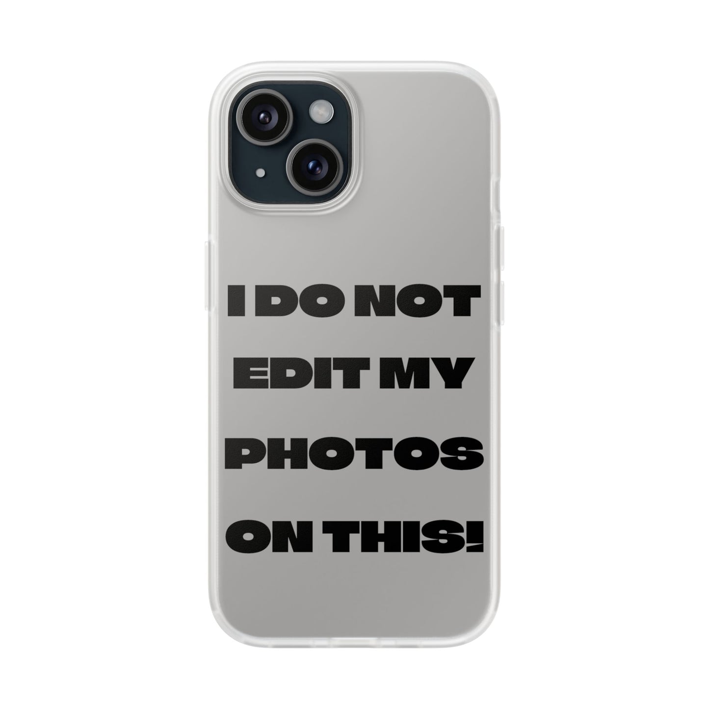 I DO NOT EDIT MY PHOTOS ON THIS! - Flexible Phone Case