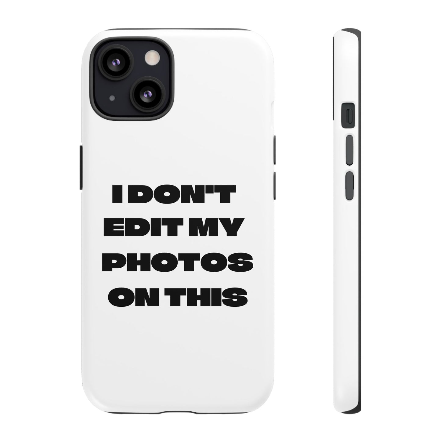 I DON'T EDIT MY PHOTO'S ON THIS - Tough Phone Case
