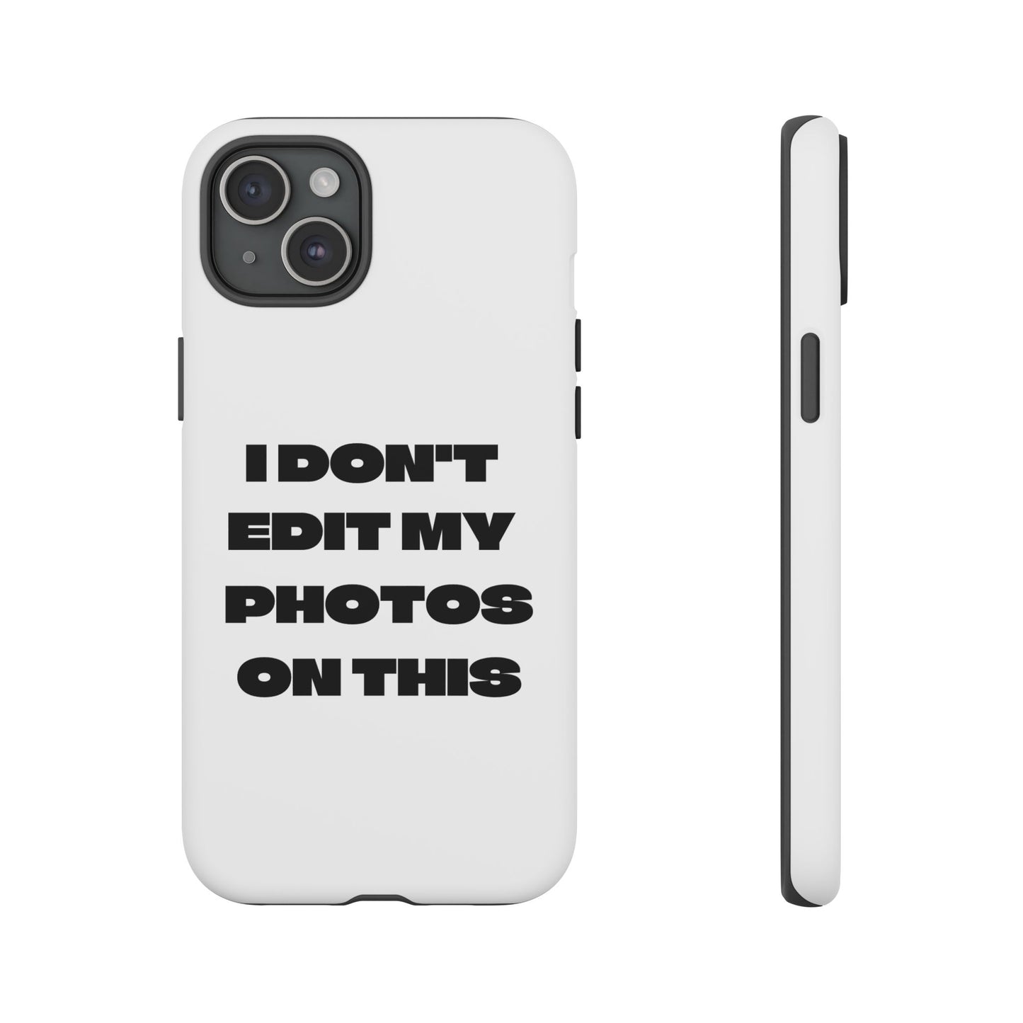 I DON'T EDIT MY PHOTO'S ON THIS - Tough Phone Case