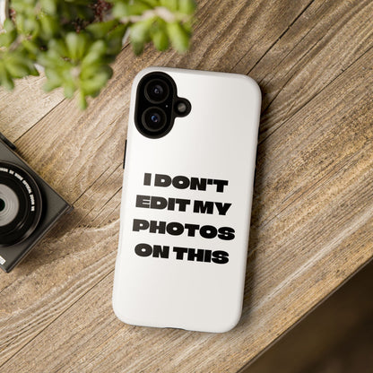 I DON'T EDIT MY PHOTO'S ON THIS - Tough Phone Case