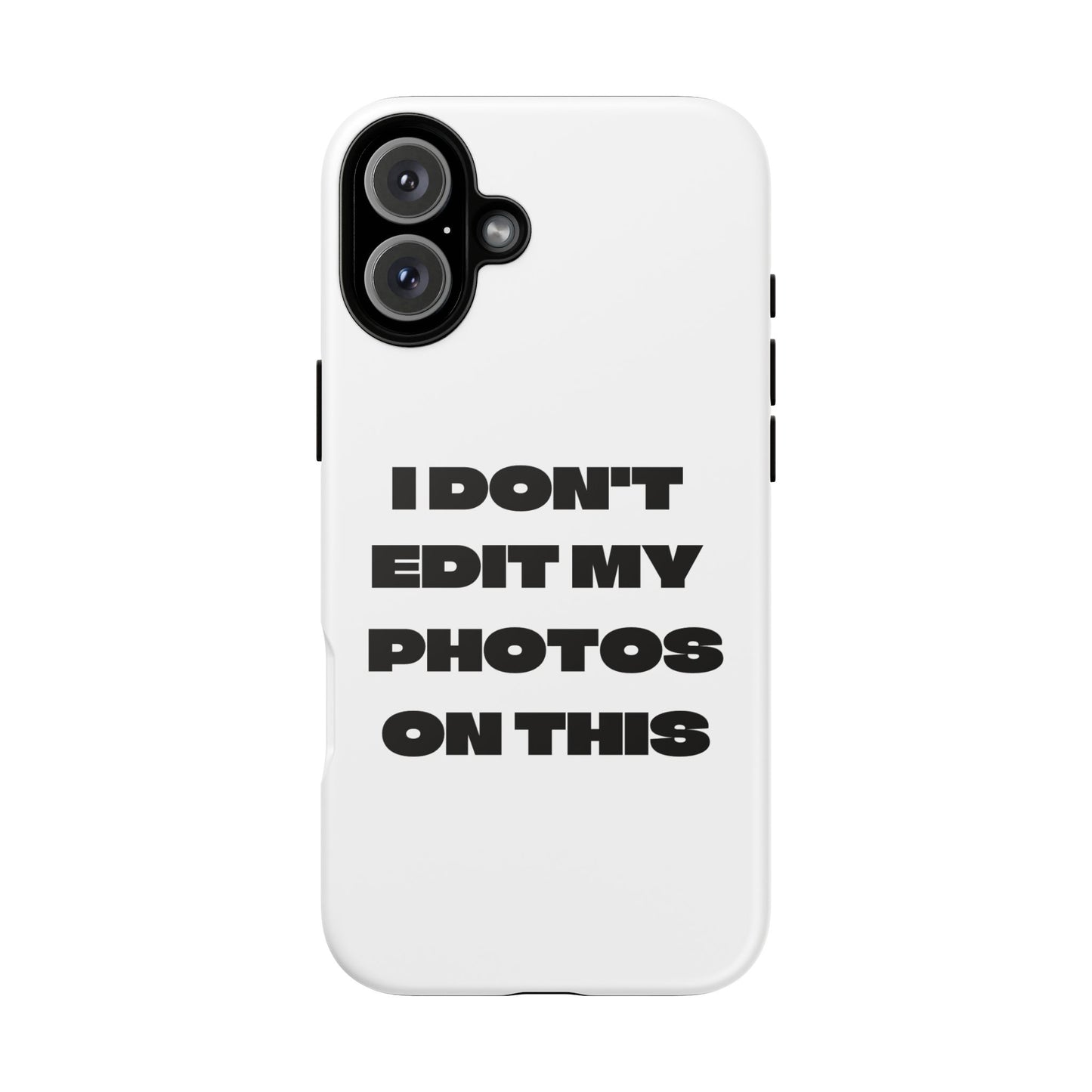 I DON'T EDIT MY PHOTO'S ON THIS - Tough Phone Case