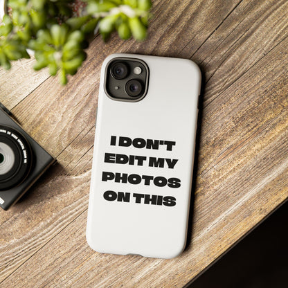 I DON'T EDIT MY PHOTO'S ON THIS - Tough Phone Case