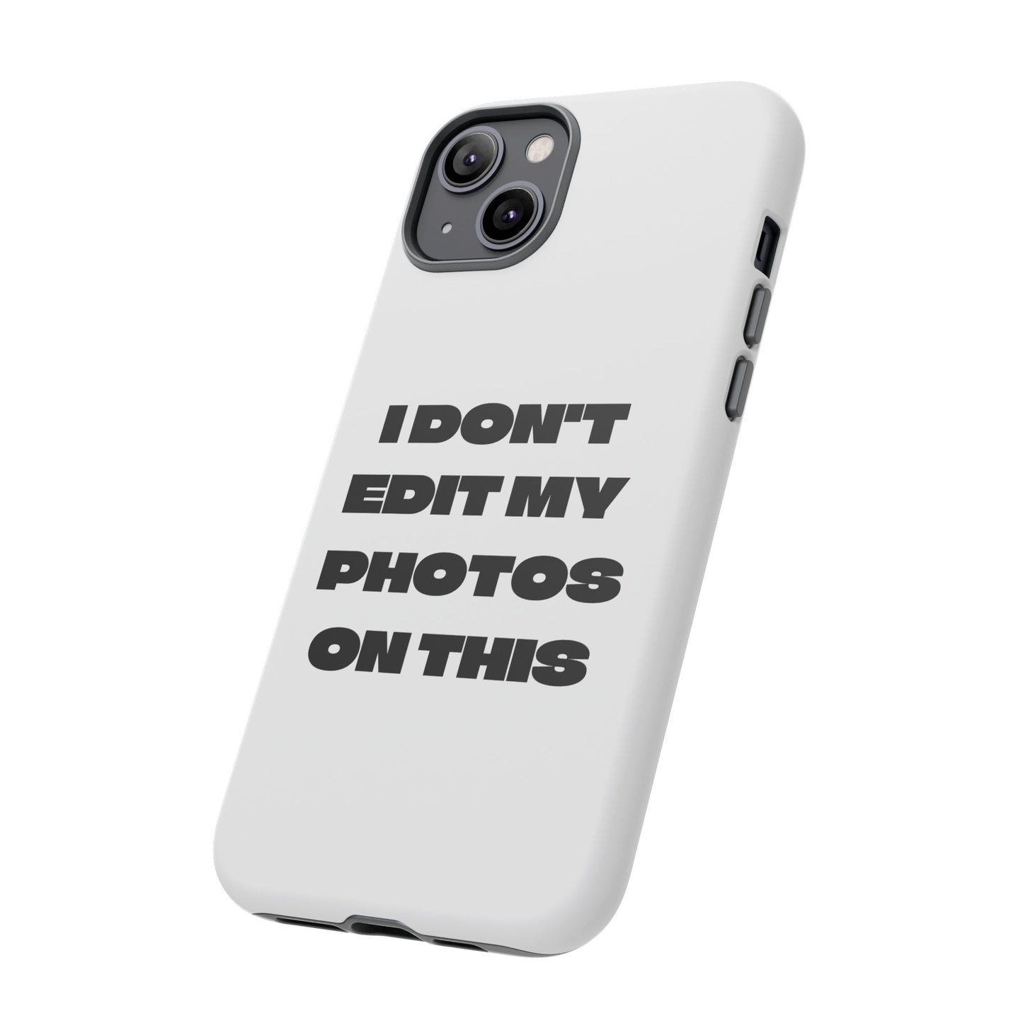 I DON'T EDIT MY PHOTO'S ON THIS - Tough Phone Case