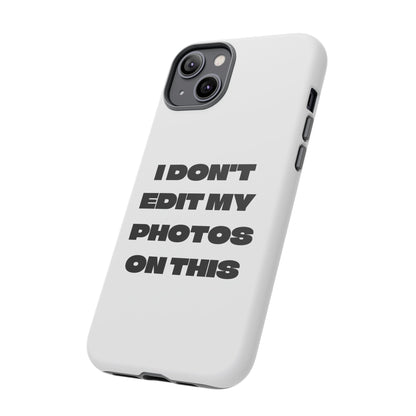 I DON'T EDIT MY PHOTO'S ON THIS - Tough Phone Case