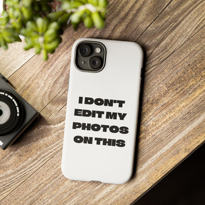 I DON'T EDIT MY PHOTO'S ON THIS - Tough Phone Case