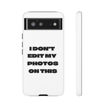 I DON'T EDIT MY PHOTO'S ON THIS - Tough Phone Case