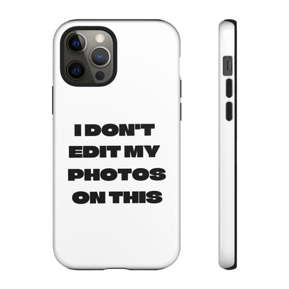 I DON'T EDIT MY PHOTO'S ON THIS - Tough Phone Case
