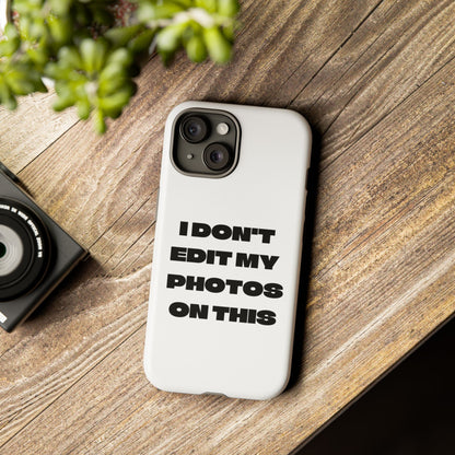 I DON'T EDIT MY PHOTO'S ON THIS - Tough Phone Case