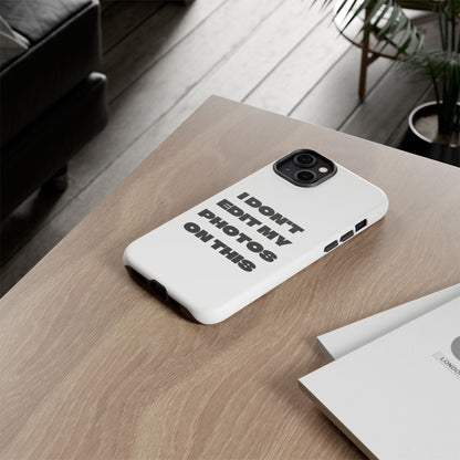 I DON'T EDIT MY PHOTO'S ON THIS - Tough Phone Case