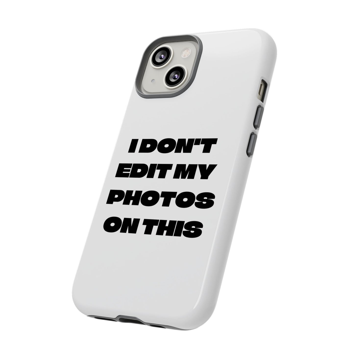 I DON'T EDIT MY PHOTO'S ON THIS - Tough Phone Case