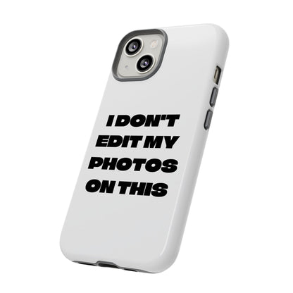 I DON'T EDIT MY PHOTO'S ON THIS - Tough Phone Case