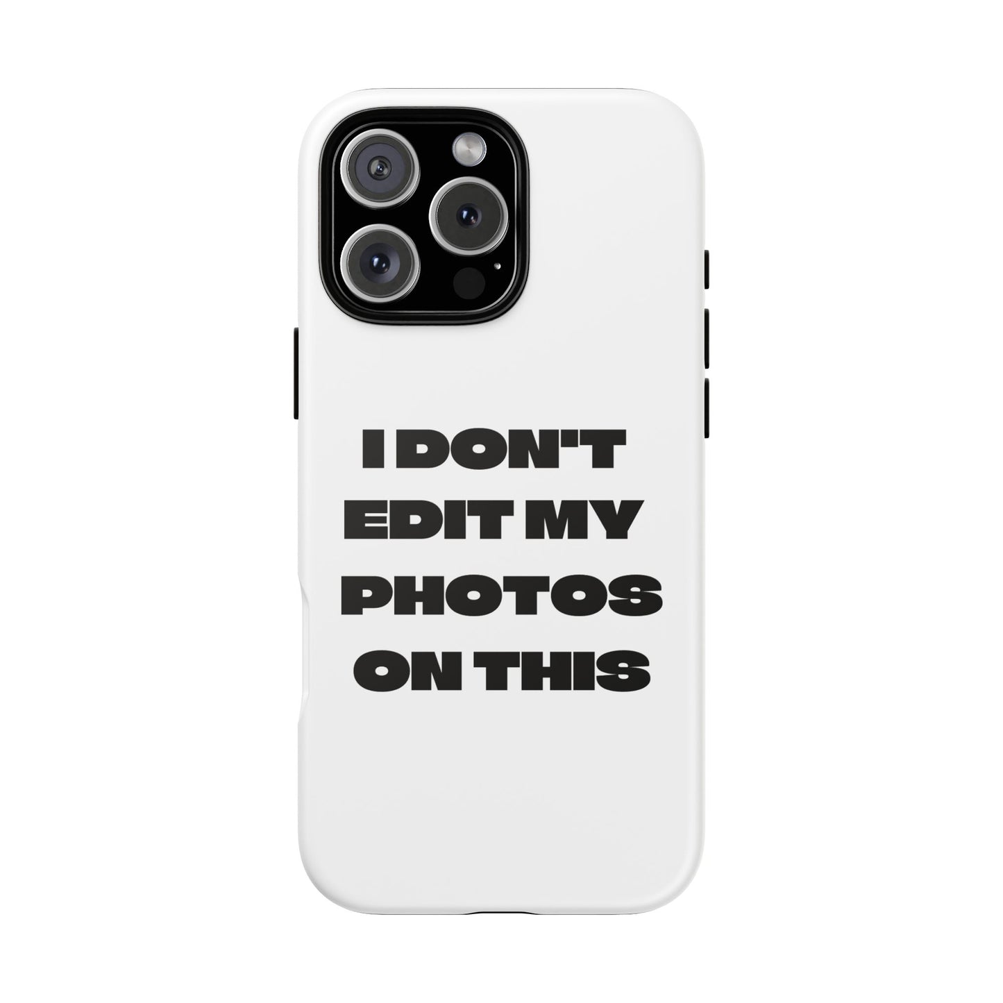 I DON'T EDIT MY PHOTO'S ON THIS - Tough Phone Case