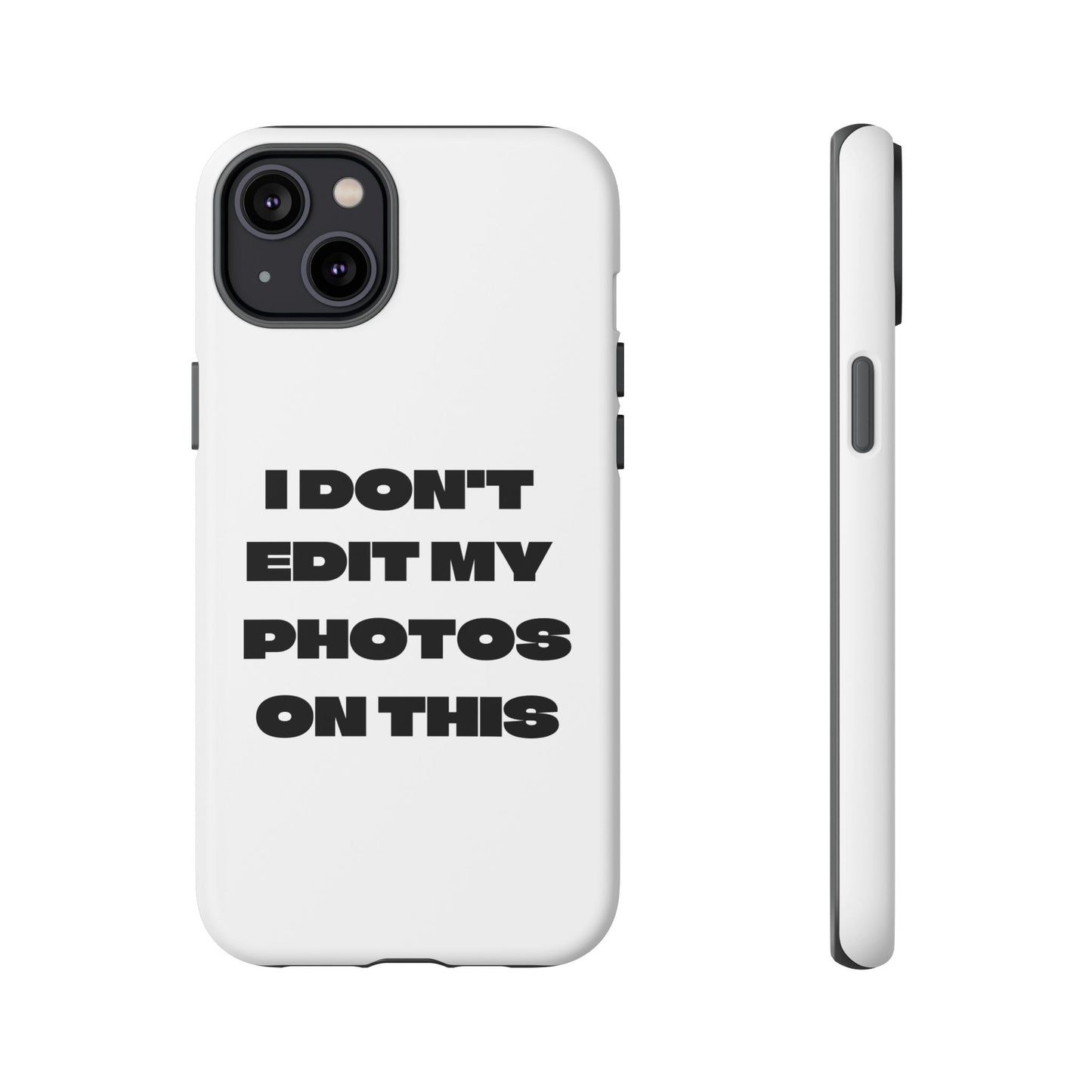I DON'T EDIT MY PHOTO'S ON THIS - Tough Phone Case