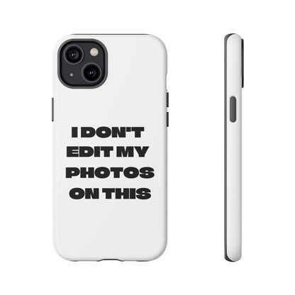 I DON'T EDIT MY PHOTO'S ON THIS - Tough Phone Case
