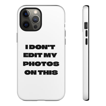 I DON'T EDIT MY PHOTO'S ON THIS - Tough Phone Case