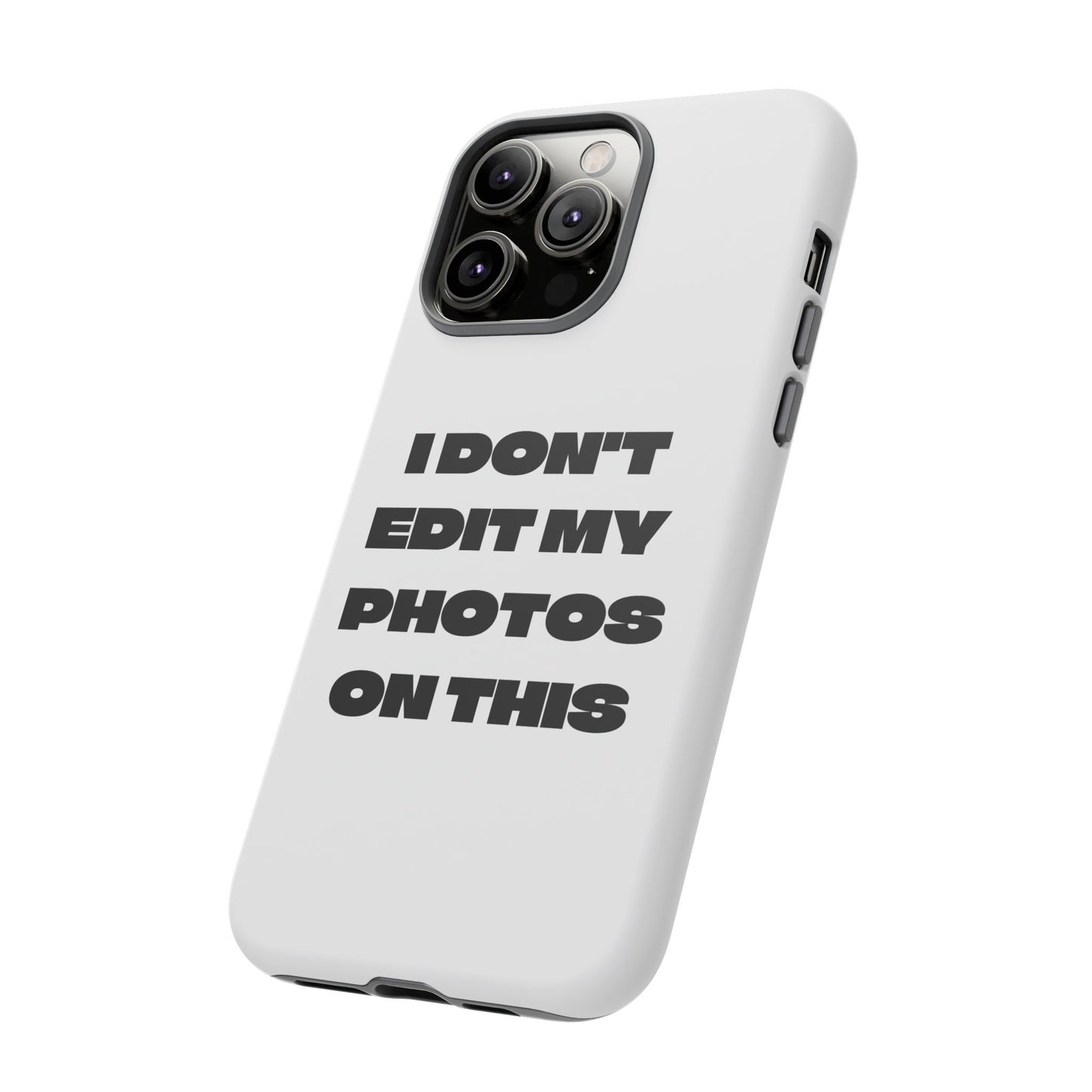 I DON'T EDIT MY PHOTO'S ON THIS - Tough Phone Case