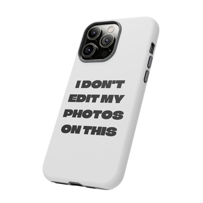 I DON'T EDIT MY PHOTO'S ON THIS - Tough Phone Case