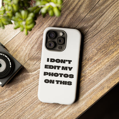 I DON'T EDIT MY PHOTO'S ON THIS - Tough Phone Case