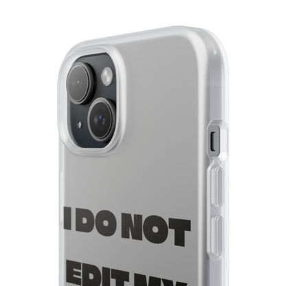 I DO NOT EDIT MY PHOTOS ON THIS! - Flexible Phone Case