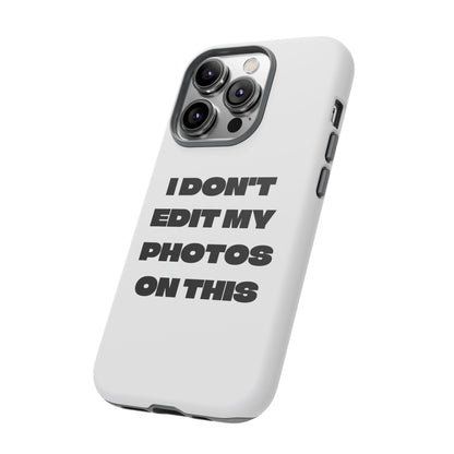 I DON'T EDIT MY PHOTO'S ON THIS - Tough Phone Case
