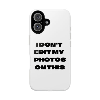 I DON'T EDIT MY PHOTO'S ON THIS - Tough Phone Case