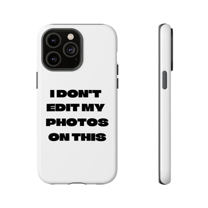 I DON'T EDIT MY PHOTO'S ON THIS - Tough Phone Case