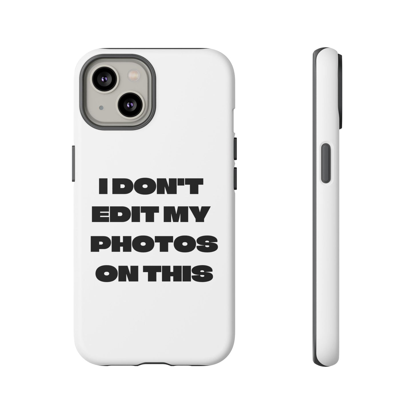 I DON'T EDIT MY PHOTO'S ON THIS - Tough Phone Case