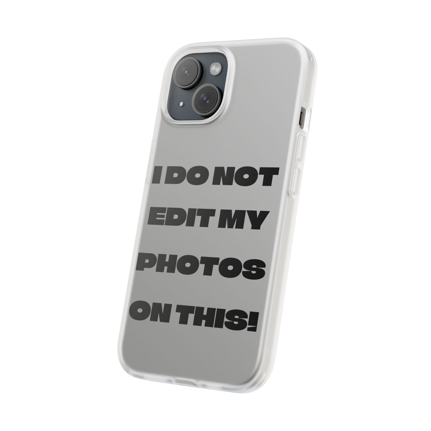 I DO NOT EDIT MY PHOTOS ON THIS! - Flexible Phone Case