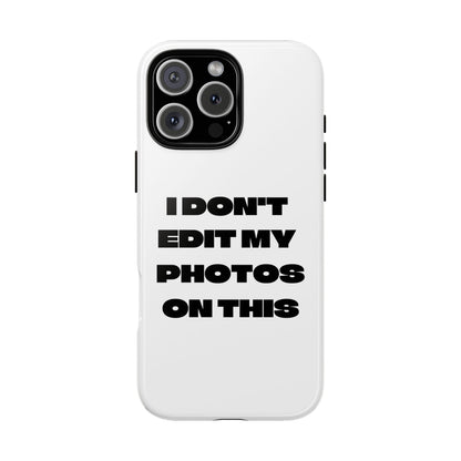 I DON'T EDIT MY PHOTO'S ON THIS - Tough Phone Case