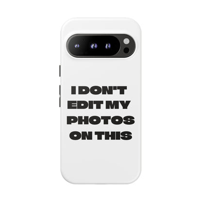 I DON'T EDIT MY PHOTO'S ON THIS - Tough Phone Case
