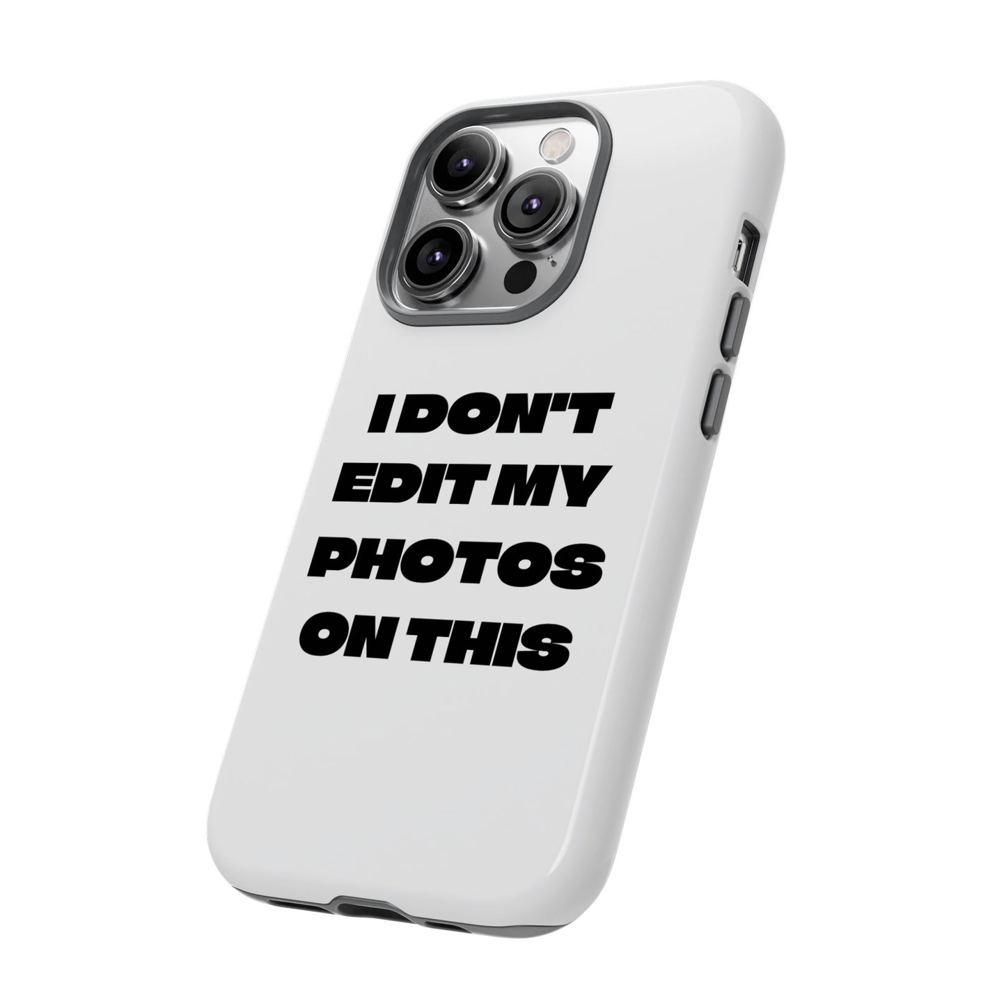 I DON'T EDIT MY PHOTO'S ON THIS - Tough Phone Case