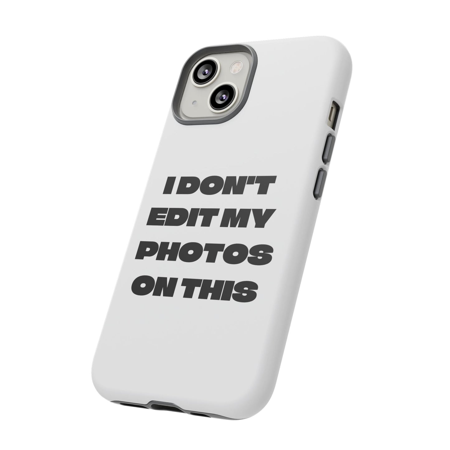 I DON'T EDIT MY PHOTO'S ON THIS - Tough Phone Case