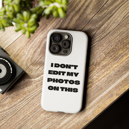 I DON'T EDIT MY PHOTO'S ON THIS - Tough Phone Case