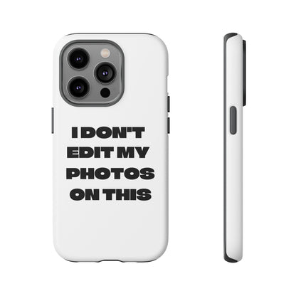I DON'T EDIT MY PHOTO'S ON THIS - Tough Phone Case