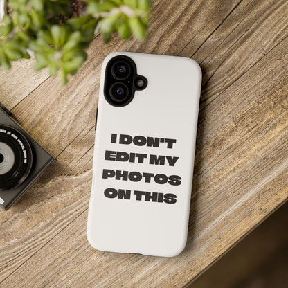 I DON'T EDIT MY PHOTO'S ON THIS - Tough Phone Case