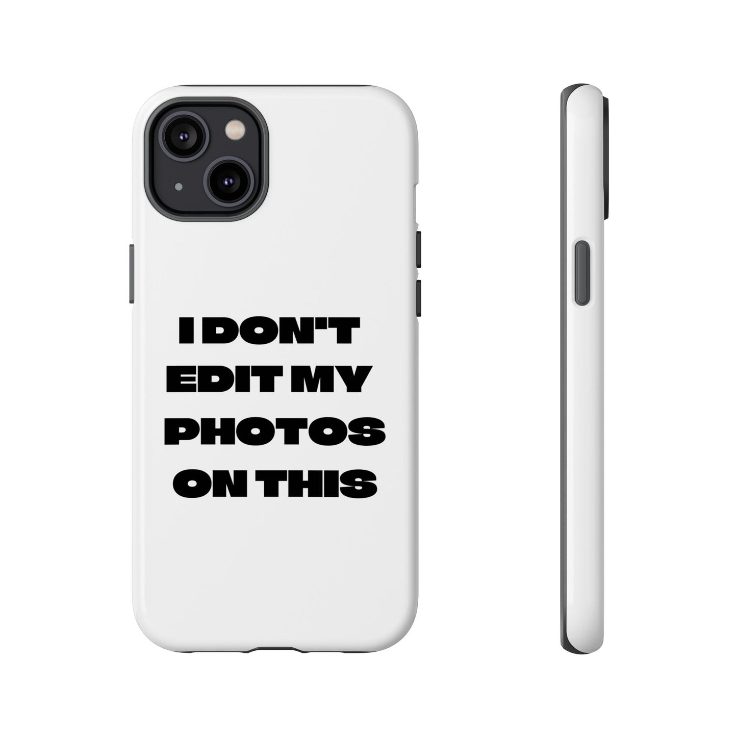 I DON'T EDIT MY PHOTO'S ON THIS - Tough Phone Case