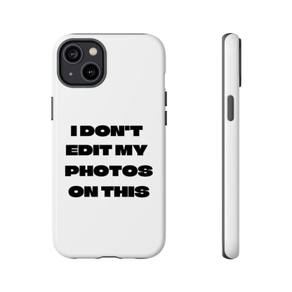 I DON'T EDIT MY PHOTO'S ON THIS - Tough Phone Case